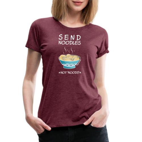 Amy's 'Send Noodles NOT noods' design (white txt) - Women's Premium T-Shirt