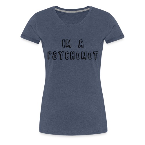 I'M A PSYCHOMOT - T-shirt Premium Femme