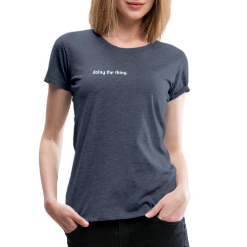 doing the thing. - Women's Premium T-Shirt
