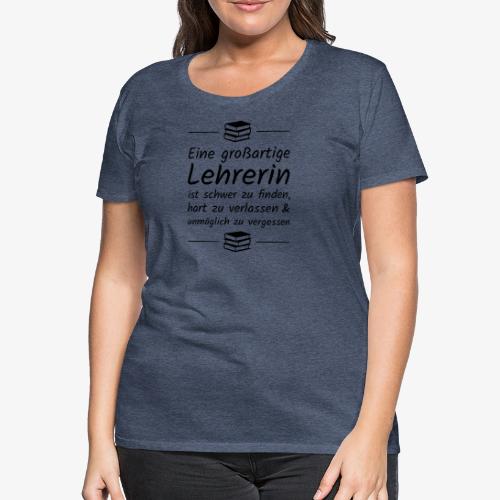Eine großartige Lehrerin ist schwer zu finden - Frauen Premium T-Shirt