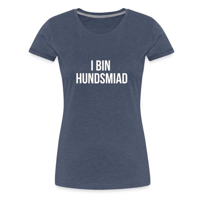 I bin hundsmiad - Frauen Premium T-Shirt