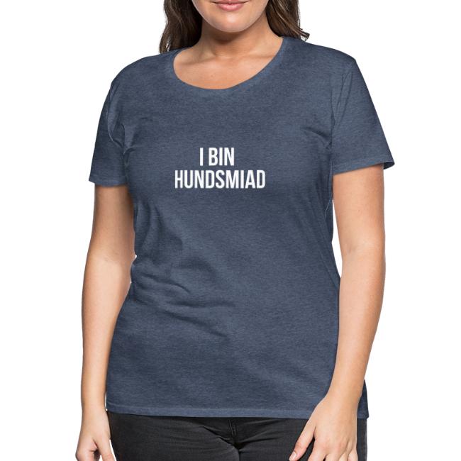 I bin hundsmiad - Frauen Premium T-Shirt