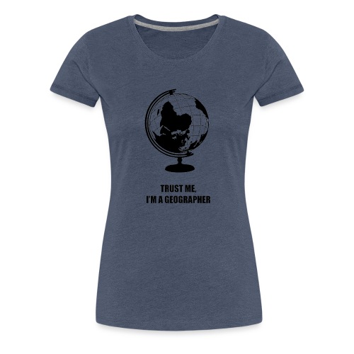 Trust me, I'm a geographer. - Women's Premium T-Shirt