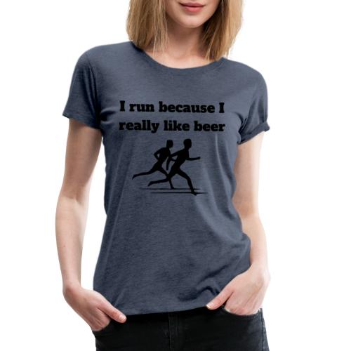I run because I really like beer - Premium T-skjorte for kvinner