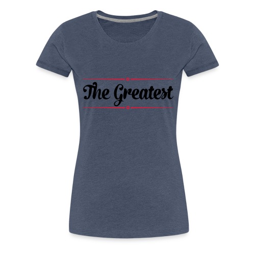 The Greatest - Frauen Premium T-Shirt