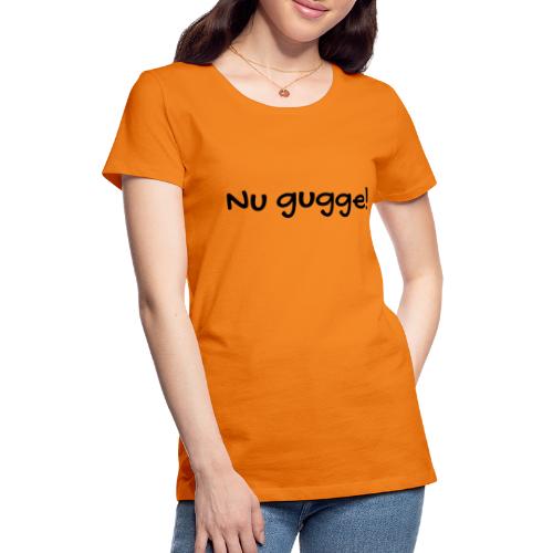 Nu gugge - Frauen Premium T-Shirt