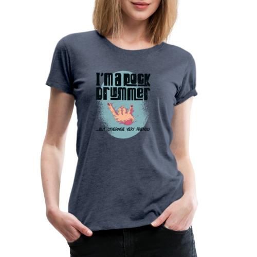 i am a rock drummer but otherwise very friendly - Frauen Premium T-Shirt