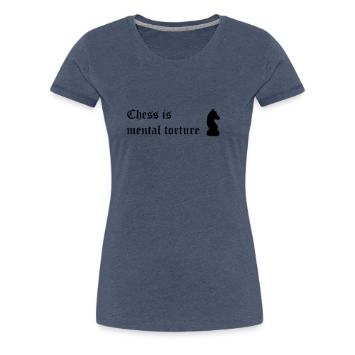 El ajedrez es tortura mental - Frase celebre - Camiseta premium mujer