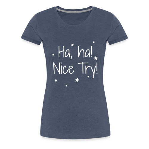 Nice Try - Frauen Premium T-Shirt