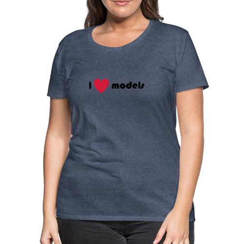 I love models - Vrouwen Premium T-shirt