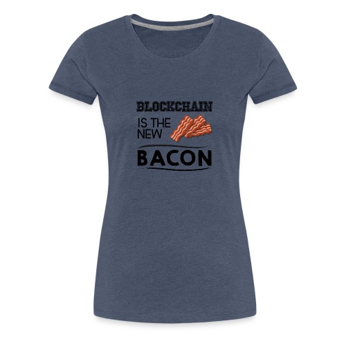 Blockchain is the new bacon - Women's Premium T-Shirt