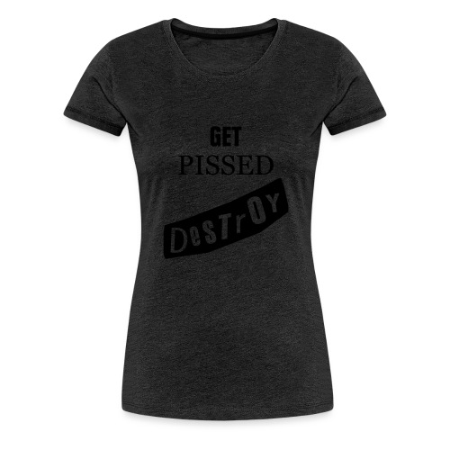 Get Pissed Destroy - Frauen Premium T-Shirt
