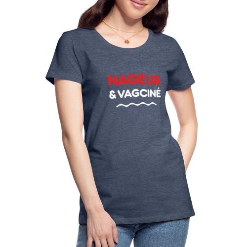 NAGEUR ET VAGCINÉ ! (natation, piscine) - T-shirt Premium Femme