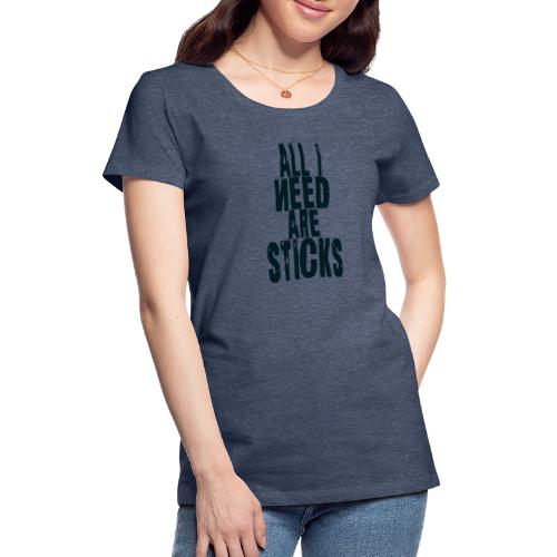 all i need are sticks Drums - Frauen Premium T-Shirt