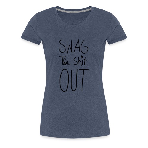 swag tha shit out - Vrouwen Premium T-shirt