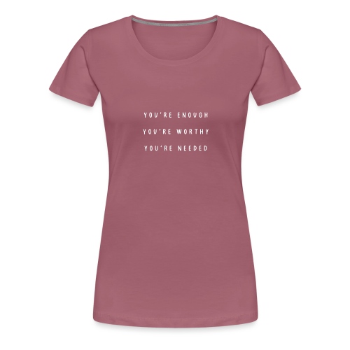 You're enough, you're worthy, you're needed - Vrouwen Premium T-shirt