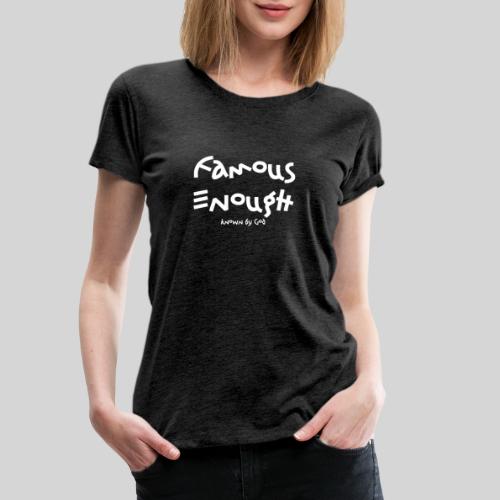 Famous enough known by God - Frauen Premium T-Shirt