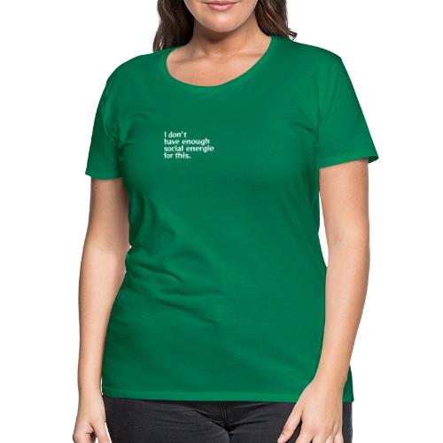 I do not have enough social energy for this. - Women's Premium T-Shirt