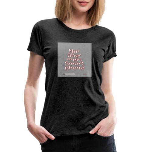 Design Nur ueber mein Smartphone 4x4 - Frauen Premium T-Shirt