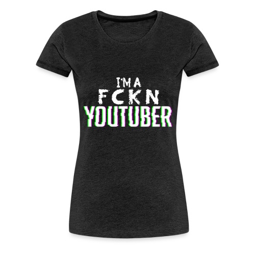 Im a FCKN YT-er - Women's Premium T-Shirt