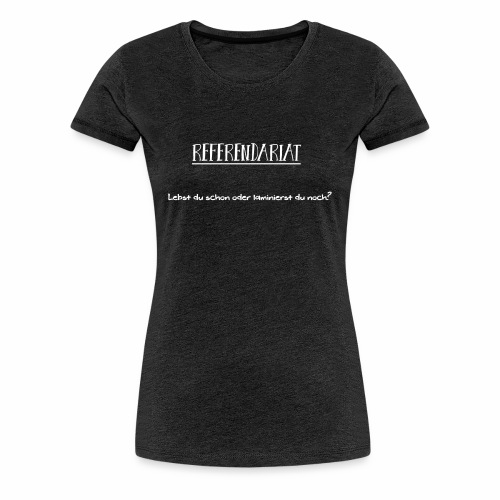 Referendariat - Laminierst du noch - Frauen Premium T-Shirt