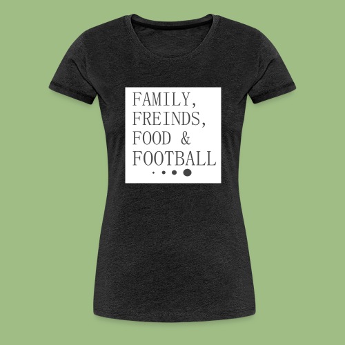 Family, Freinds, Food & Football - Premium-T-shirt dam