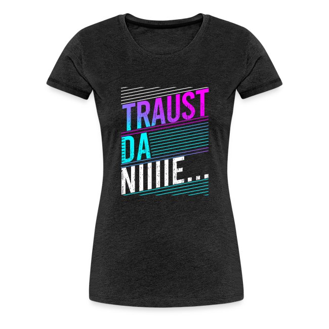 Vorschau: Traust da nie - Frauen Premium T-Shirt