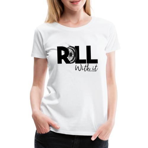 Amy's 'Roll with it' design (black text) - Women's Premium T-Shirt