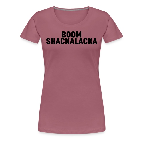 Boom Shackalacka - Black - Maglietta Premium da donna