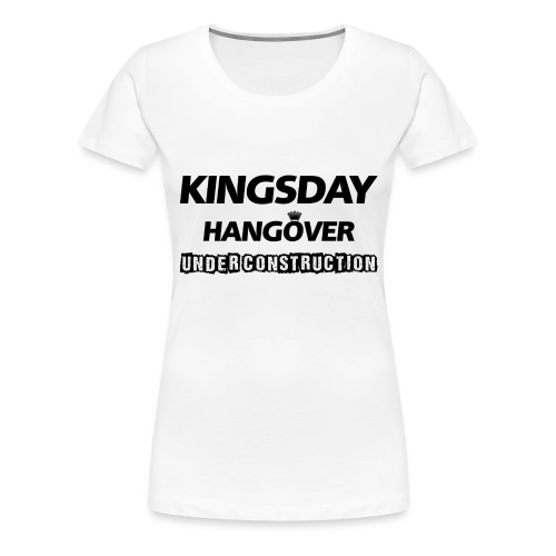 Kingsday Hangover (under construction) - Vrouwen Premium T-shirt