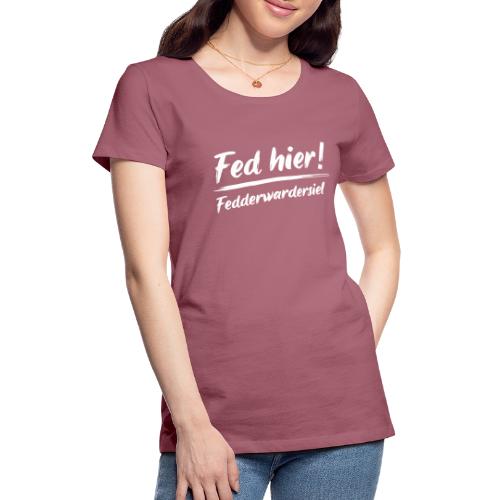 Fed hier - Frauen Premium T-Shirt