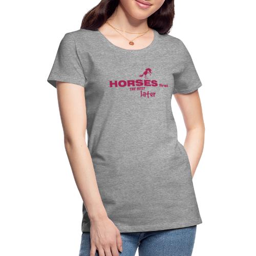 HORSES FIRST THE REST LATER - Frauen Premium T-Shirt