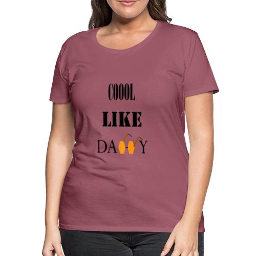 COOOL LIKE DADDY - T-shirt Premium Femme
