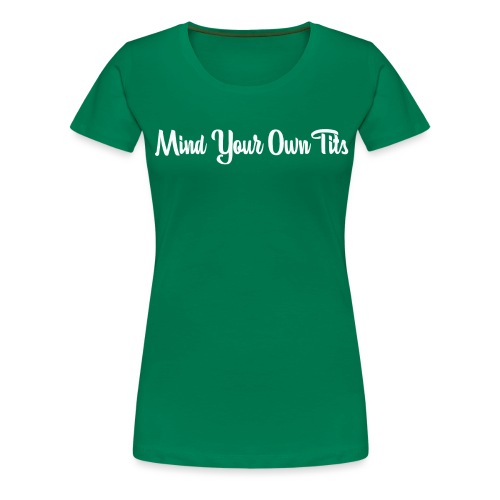 Mind Your Own Tits - T-shirt Premium Femme