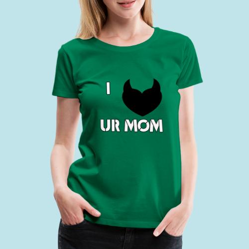 I LOVE YOUR MOM - Camiseta premium mujer