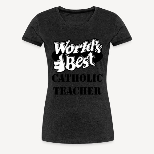 WORLD'S BEST CATHOLIC TEACHER - Women's Premium T-Shirt