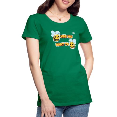 Bee Who You Want To Bee - T-shirt Premium Femme