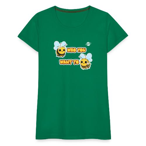 Bee Who You Want To Bee - Vrouwen Premium T-shirt