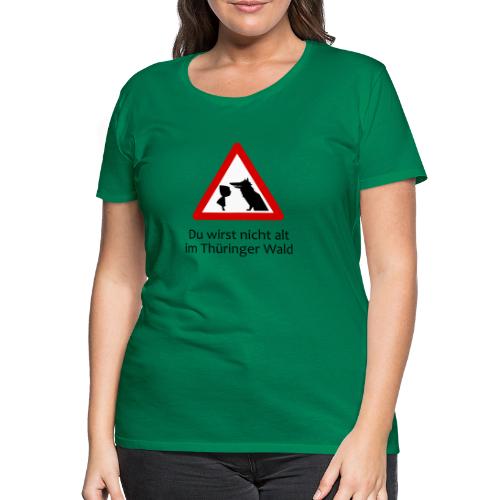 Du wirst nicht alt im Thüringer Wald - Frauen Premium T-Shirt