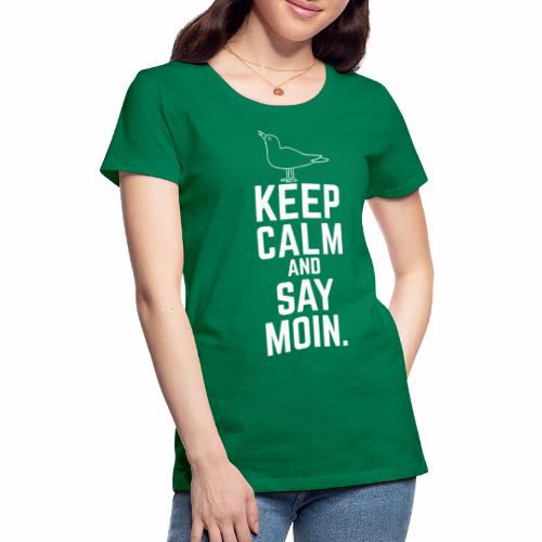 Keep Calm And Say Moin - Frauen Premium T-Shirt