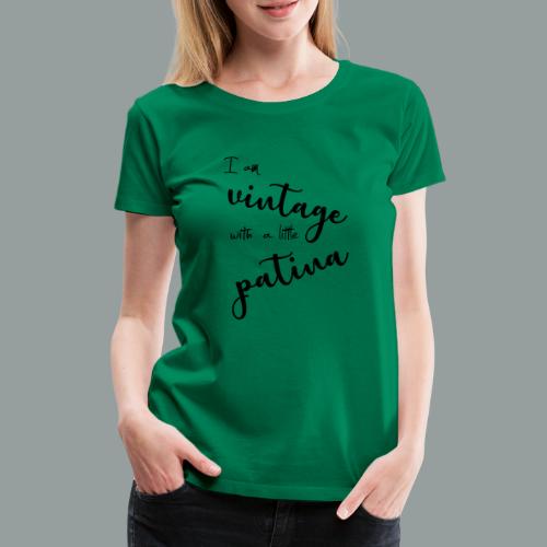 I am vintage with a little patina - Frauen Premium T-Shirt