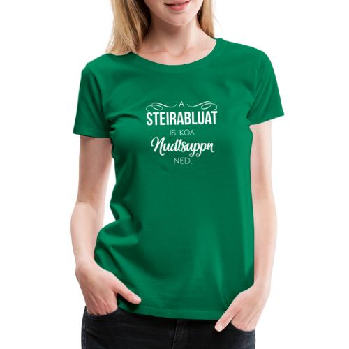 Vorschau: A Steirabluat is koa Nudlsuppn ned - Frauen Premium T-Shirt