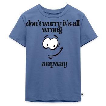 Mach dir keine Sorgen und so ist alles falsch - Kinder Premium Bio T-Shirt - Taubenblau - Vorne - Mikhail (115cm)