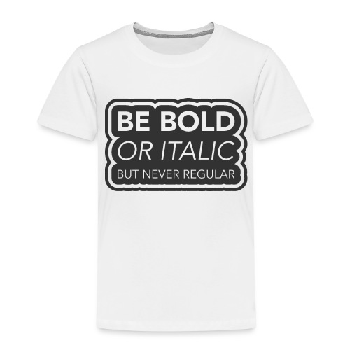 Be bold, or italic but never regular - Kinderen Premium T-shirt