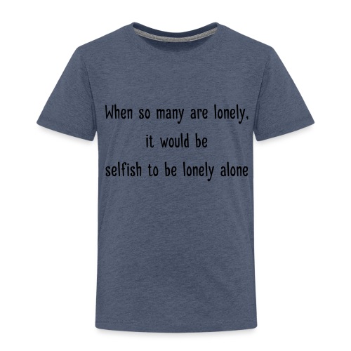 Selfish to be lonely alone - Lasten premium t-paita
