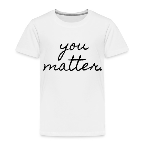 You matter - Kinder Premium T-Shirt
