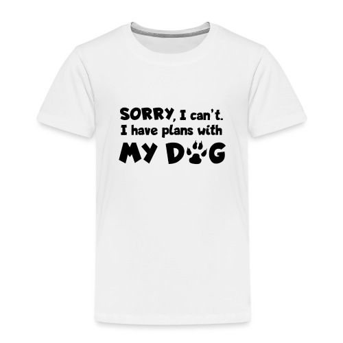 Sorry, I can't. I have plans with my dog. - Kinder Premium T-Shirt