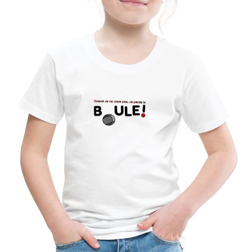 QUAND JE NE JOUE PAS, JE PERDS LA BOULE ! - T-shirt Premium Enfant