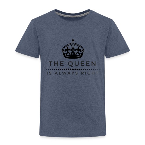 THE QUEEN IS ALWAYS RIGHT - Kinder Premium T-Shirt