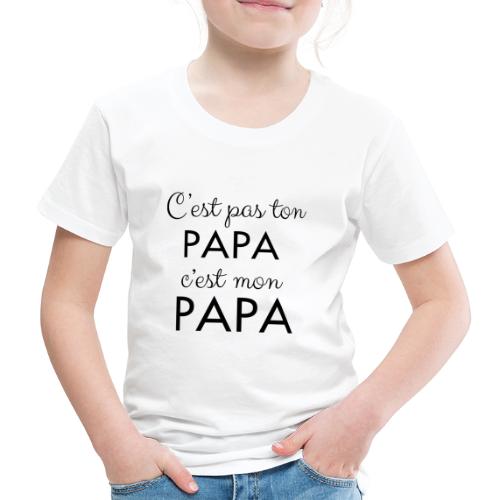 C'est pas ton Papa c'est mon Papa - T-shirt Premium Enfant